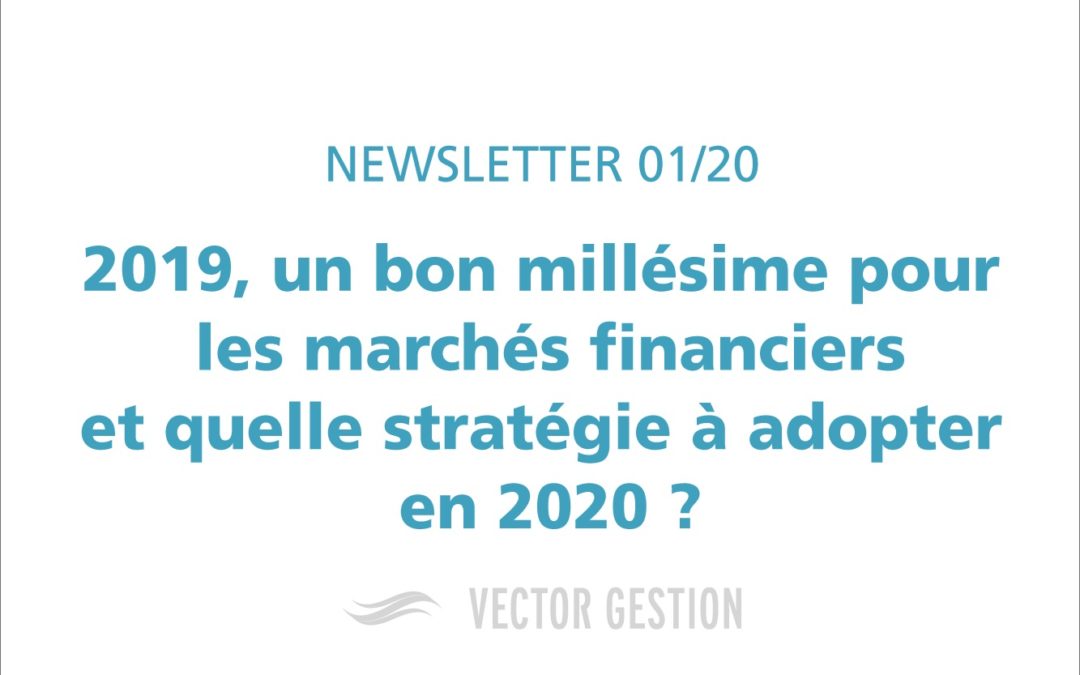 2019, un bon millésime pour les marchés financiers et quelle stratégie à adopter en 2020 ?